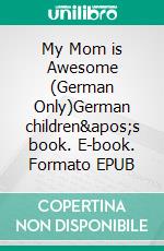 My Mom is Awesome (German Only)German children's book. E-book. Formato EPUB ebook di Admont Shelley