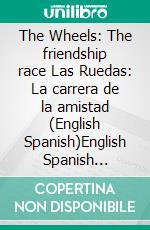 The Wheels: The friendship race Las Ruedas: La carrera de la amistad (English Spanish)English Spanish Bilingual children's book. E-book. Formato EPUB ebook di KidKiddos Books