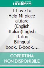 I Love to Help Mi piace aiutare (English Italian)English Italian Bilingual book. E-book. Formato EPUB ebook di Admont Shelley