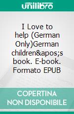 I Love to help (German Only)German children's book. E-book. Formato EPUB ebook di Admont Shelley