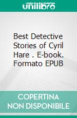 Best Detective Stories of Cyril Hare . E-book. Formato EPUB ebook di Cyril Hare