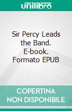 Sir Percy Leads the Band. E-book. Formato EPUB ebook