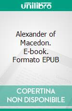 Alexander of Macedon. E-book. Formato EPUB ebook di Harold Lamb