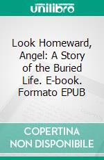 Look Homeward, Angel: A Story of the Buried Life. E-book. Formato EPUB ebook