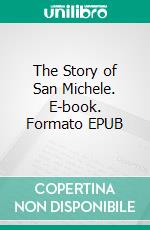 The Story of San Michele. E-book. Formato EPUB ebook di Axel Munthe