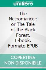 The Necromancer: or The Tale of the Black Forest. E-book. Formato EPUB ebook