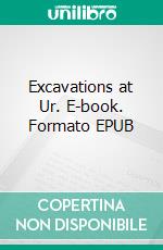 Excavations at Ur. E-book. Formato EPUB ebook