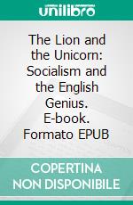 The Lion and the Unicorn: Socialism and the English Genius. E-book. Formato EPUB ebook