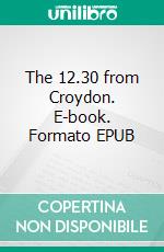 The 12.30 from Croydon. E-book. Formato EPUB ebook