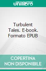 Turbulent Tales. E-book. Formato EPUB ebook di Rafael Sabatini