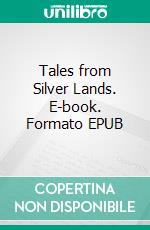 Tales from Silver Lands. E-book. Formato EPUB ebook di Charles J. Finger