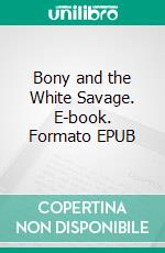 Bony and the White Savage. E-book. Formato EPUB ebook