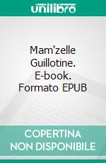 Mam'zelle Guillotine. E-book. Formato EPUB ebook