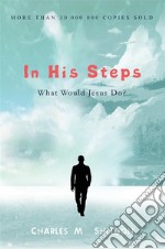 In His Steps: What Would Jesus Do?. E-book. Formato EPUB ebook