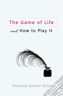  The Game of Life and How to Play It. E-book. Formato Mobipocket ebook di Florence Scovel Shinn