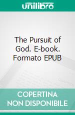The Pursuit of God. E-book. Formato EPUB ebook di A.W. Tozer