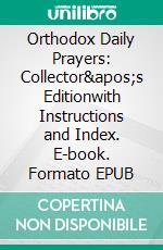 Orthodox Daily Prayers: Collector's Editionwith Instructions and Index. E-book. Formato EPUB ebook