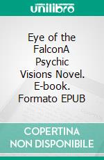 Eye of the FalconA Psychic Visions Novel. E-book. Formato EPUB ebook