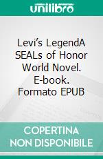 Levi’s LegendA SEALs of Honor World Novel. E-book. Formato EPUB ebook