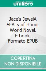 Jace’s JewelA SEALs of Honor World Novel. E-book. Formato EPUB ebook