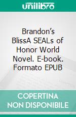 Brandon’s BlissA SEALs of Honor World Novel. E-book. Formato EPUB ebook