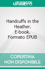 Handcuffs in the Heather. E-book. Formato EPUB ebook