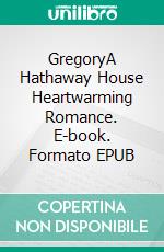 GregoryA Hathaway House Heartwarming Romance. E-book. Formato EPUB ebook