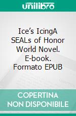 Ice’s IcingA SEALs of Honor World Novel. E-book. Formato EPUB ebook