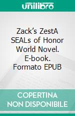 Zack’s ZestA SEALs of Honor World Novel. E-book. Formato EPUB ebook