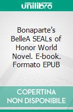 Bonaparte’s BelleA SEALs of Honor World Novel. E-book. Formato EPUB ebook