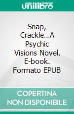 Snap, Crackle…A Psychic Visions Novel. E-book. Formato EPUB ebook