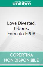 Love Divested. E-book. Formato EPUB ebook di Shyla Starr