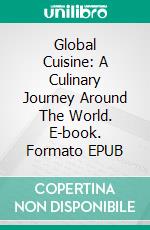 Global Cuisine: A Culinary Journey Around The World. E-book. Formato EPUB ebook