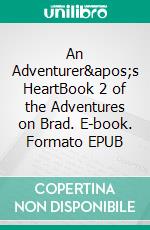 An Adventurer's HeartBook 2 of the Adventures on Brad. E-book. Formato EPUB ebook di Tao Wong