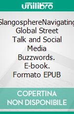 SlangosphereNavigating Global Street Talk and Social Media Buzzwords. E-book. Formato EPUB ebook di Malatji Onesimus