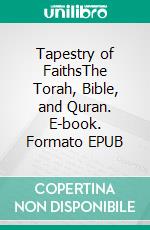 Tapestry of FaithsThe Torah, Bible, and Quran. E-book. Formato EPUB ebook di Malatji Onesimus