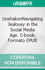 UnshakenNavigating Jealousy in the Social Media Age. E-book. Formato EPUB ebook di Malatji Onesimus