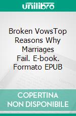 Broken VowsTop Reasons Why Marriages Fail. E-book. Formato EPUB ebook