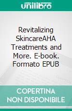 Revitalizing SkincareAHA Treatments and More. E-book. Formato EPUB ebook