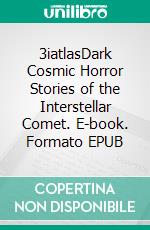 3iatlasDark Cosmic Horror Stories of the Interstellar Comet. E-book. Formato EPUB ebook