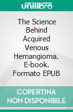 The Science Behind Acquired Venous Hemangioma. E-book. Formato EPUB ebook