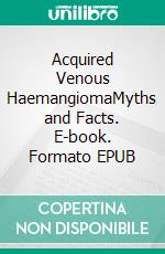 Acquired Venous HaemangiomaMyths and Facts. E-book. Formato EPUB ebook