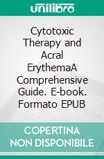 Cytotoxic Therapy and Acral ErythemaA Comprehensive Guide. E-book. Formato EPUB ebook