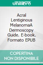 Acral Lentiginous MelanomaA Dermoscopy Guide. E-book. Formato EPUB ebook