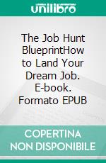 The Job Hunt BlueprintHow to Land Your Dream Job. E-book. Formato EPUB ebook