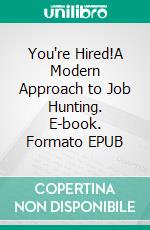 You're Hired!A Modern Approach to Job Hunting. E-book. Formato EPUB ebook
