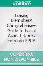 Erasing BlemishesA Comprehensive Guide to Facial Acne. E-book. Formato EPUB ebook