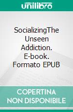 SocializingThe Unseen Addiction. E-book. Formato EPUB ebook