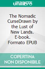 The Nomadic CurseDrawn by the Lust of New Lands. E-book. Formato EPUB ebook