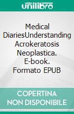 Medical DiariesUnderstanding Acrokeratosis Neoplastica. E-book. Formato EPUB ebook
